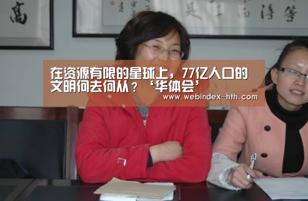 在资源有限的星球上，77亿人口的文明何去何从？‘华体会’